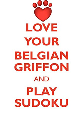LOVE YOUR BELGIAN GRIFFON AND PLAY SUDOKU BELGIAN GRIFFON SUDOKU LEVEL 1 of 15 by Loving Puzzles 9781526941701