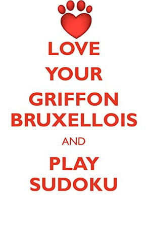 LOVE YOUR GRIFFON BRUXELLOIS AND PLAY SUDOKU GRIFFON BRUXELLOIS SUDOKU LEVEL 1 of 15 by Loving Puzzles 9781526943101