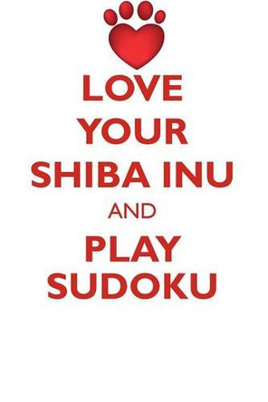 LOVE YOUR SHIBA INU AND PLAY SUDOKU SHIBA INU SUDOKU LEVEL 1 of 15 by Loving Puzzles 9781526944573
