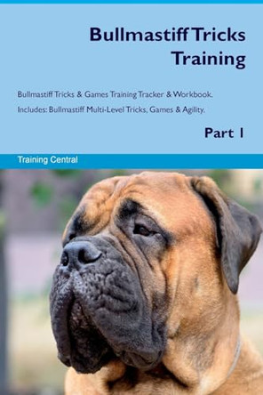 Bullmastiff Tricks Training Bullmastiff Tricks & Games Training Tracker & Workbook. Includes: Bullmastiff Multi-Level Tricks, Games & Agility. Part 1 by Training Central 9781526946164