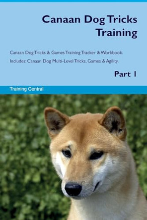 Canaan Dog Tricks Training Canaan Dog Tricks & Games Training Tracker & Workbook. Includes: Canaan Dog Multi-Level Tricks, Games & Agility. Part 1 by Training Central 9781526946188