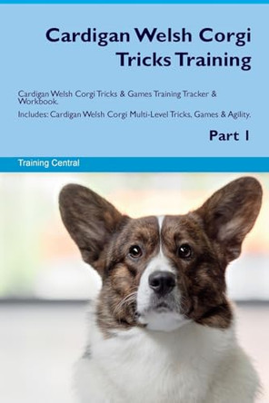 Cardigan Welsh Corgi Tricks Training Cardigan Welsh Corgi Tricks & Games Training Tracker & Workbook. Includes: Cardigan Welsh Corgi Multi-Level Tricks, Games & Agility. Part 1 by Training Central 9781526946225