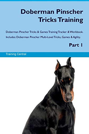 Doberman Pinscher Tricks Training Doberman Pinscher Tricks & Games Training Tracker & Workbook. Includes: Doberman Pinscher Multi-Level Tricks, Games & Agility. Part 1 by Training Central 9781526946591