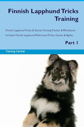 Finnish Lapphund Tricks Training Finnish Lapphund Tricks & Games Training Tracker & Workbook. Includes: Finnish Lapphund Multi-Level Tricks, Games & Agility. Part 1 by Training Central 9781526946829