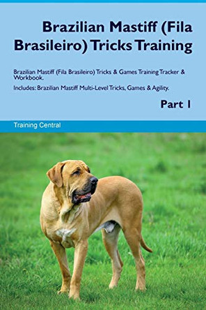 Brazilian Mastiff (Fila Brasileiro) Tricks Training Brazilian Mastiff (Fila Brasileiro) Tricks & Games Training Tracker & Workbook. Includes: Brazilian Mastiff Multi-Level Tricks, Games & Agility. Part 1 by Training Central 9781526946805