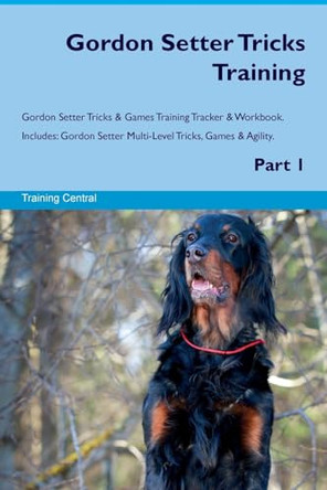 Gordon Setter Tricks Training Gordon Setter Tricks & Games Training Tracker & Workbook. Includes: Gordon Setter Multi-Level Tricks, Games & Agility. Part 1 by Training Central 9781526947079