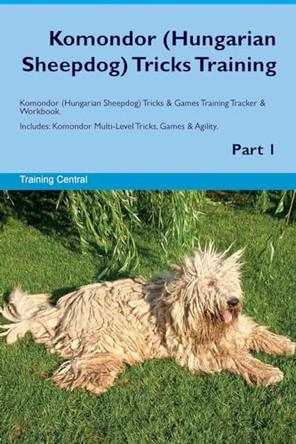 Komondor (Hungarian Sheepdog) Tricks Training Komondor (Hungarian Sheepdog) Tricks & Games Training Tracker & Workbook. Includes: Komondor Multi-Level Tricks, Games & Agility. Part 1 by Training Central 9781526947482