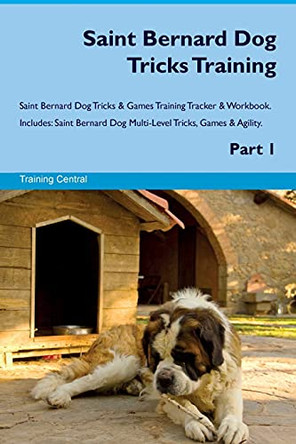 Saint Bernard Dog Tricks Training Saint Bernard Dog Tricks & Games Training Tracker & Workbook. Includes: Saint Bernard Dog Multi-Level Tricks, Games & Agility. Part 1 by Training Central 9781526948472