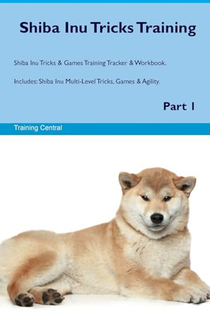 Shiba Inu Tricks Training Shiba Inu Tricks & Games Training Tracker & Workbook. Includes: Shiba Inu Multi-Level Tricks, Games & Agility. Part 1 by Training Central 9781526948618