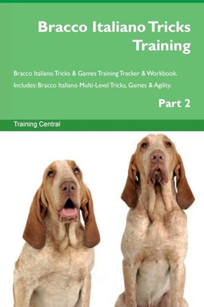 Bracco Italiano Tricks Training Bracco Italiano Tricks & Games Training Tracker & Workbook. Includes: Bracco Italiano Multi-Level Tricks, Games & Agility. Part 2 by Training Central 9781526950109