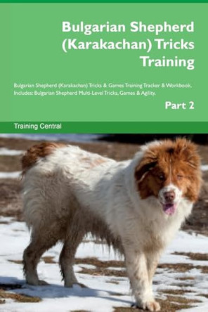 Bulgarian Shepherd (Karakachan) Tricks Training Bulgarian Shepherd (Karakachan) Tricks & Games Training Tracker & Workbook. Includes: Bulgarian Shepherd Multi-Level Tricks, Games & Agility. Part 2 by Training Central 9781526950161