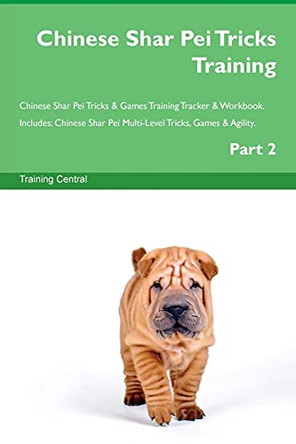 Chinese Shar Pei Tricks Training Chinese Shar Pei Tricks & Games Training Tracker & Workbook. Includes: Chinese Shar Pei Multi-Level Tricks, Games & Agility. Part 2 by Training Central 9781526950390