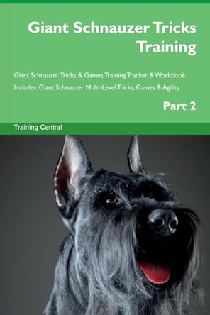 Giant Schnauzer Tricks Training Giant Schnauzer Tricks & Games Training Tracker & Workbook. Includes: Giant Schnauzer Multi-Level Tricks, Games & Agility. Part 2 by Training Central 9781526951045