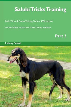 Saluki Tricks Training Saluki Tricks & Games Training Tracker & Workbook. Includes: Saluki Multi-Level Tricks, Games & Agility. Part 2 by Training Central 9781526952516