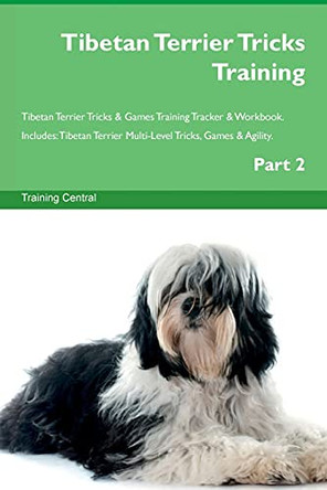 Tibetan Terrier Tricks Training Tibetan Terrier Tricks & Games Training Tracker & Workbook. Includes: Tibetan Terrier Multi-Level Tricks, Games & Agility. Part 2 by Training Central 9781526953001