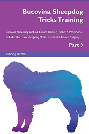 Bucovina Sheepdog Tricks Training Bucovina Sheepdog Tricks & Games Training Tracker & Workbook. Includes: Bucovina Sheepdog Multi-Level Tricks, Games & Agility. Part 3 by Training Central 9781526954183