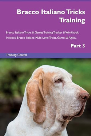 Bracco Italiano Tricks Training Bracco Italiano Tricks & Games Training Tracker & Workbook. Includes: Bracco Italiano Multi-Level Tricks, Games & Agility. Part 3 by Training Central 9781526954138