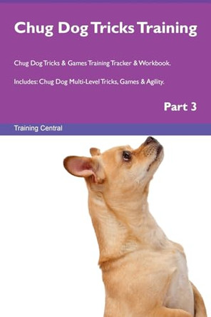 Chug Dog Tricks Training Chug Dog Tricks & Games Training Tracker & Workbook. Includes: Chug Dog Multi-Level Tricks, Games & Agility. Part 3 by Training Central 9781526954473