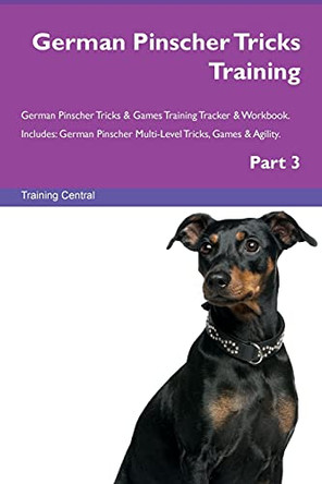 German Pinscher Tricks Training German Pinscher Tricks & Games Training Tracker & Workbook. Includes: German Pinscher Multi-Level Tricks, Games & Agility. Part 3 by Training Central 9781526955005