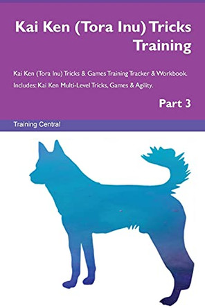 Kai Ken (Tora Inu) Tricks Training Kai Ken (Tora Inu) Tricks & Games Training Tracker & Workbook. Includes: Kai Ken Multi-Level Tricks, Games & Agility. Part 3 by Training Central 9781526955494