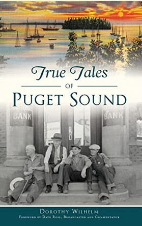 True Tales of Puget Sound by Dorothy Wilhelm 9781540237262