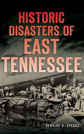 Historic Disasters of East Tennessee by Dewaine A Speaks 9781540240033