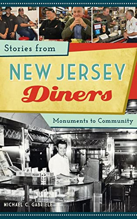 Stories from New Jersey Diners: Monuments to Community by Michael C Gabriele 9781540240620