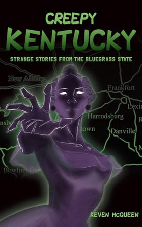 Creepy Kentucky: Strange Stories from the Bluegrass State by Keven McQueen 9781540258366