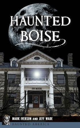 Haunted Boise by Mark Iverson 9781540258410