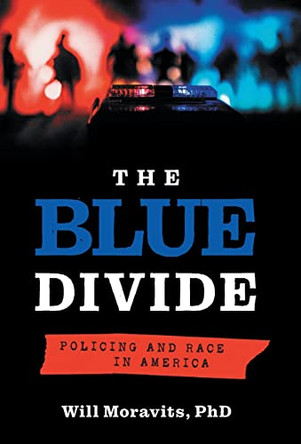 The Blue Divide: Policing and Race in America by Will Moravits 9781544525006