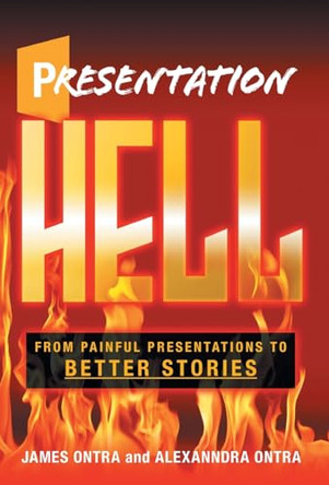 Presentation Hell: From Painful Presentations to Better Stories by James Ontra 9781544533957