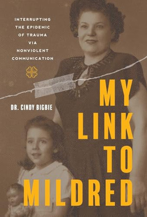 My Link to Mildred: Interrupting the Epidemic of Trauma via Nonviolent Communication by Cindy Bigbie 9781544542546