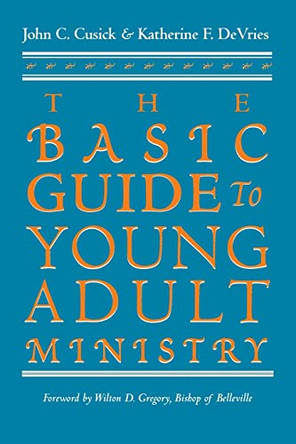 The Basic Guide to Young Adult Ministry / John C. Cusick and Katherine F. Devries. by John C. Cusick 9781570753923