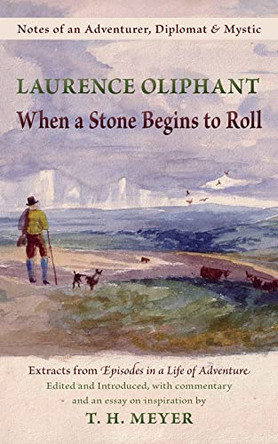 When a Stone Begins to Roll: Notes of an Adventurer, Diplomat & Mystic: Extracts from Episodes in a Life of Adventure by Laurence Oliphant 9781584200918