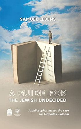 A Guide for the Jewish Undecided: A Philosopher Makes the Case for Orthodox Judaism by Samuel Lebens 9781592646098