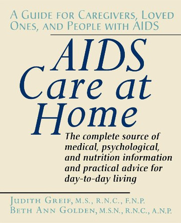 AIDS Care at Home: A Guide for Caregivers, Loved Ones, and People with AIDS by Judith Greif 9781620456422