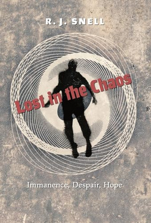 Lost in the Chaos: Immanence, Despair, Hope by R J Snell 9781621389576