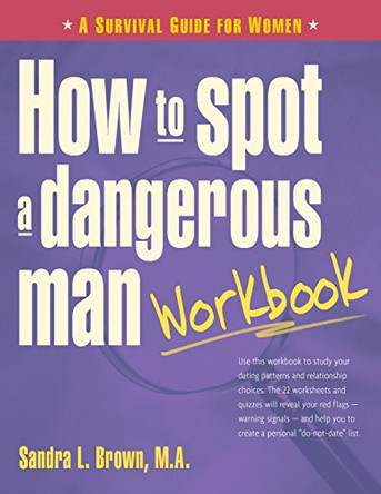 How to Spot a Dangerous Man Workbook: A Survival Guide for Women by Sandra L Brown 9781630266950