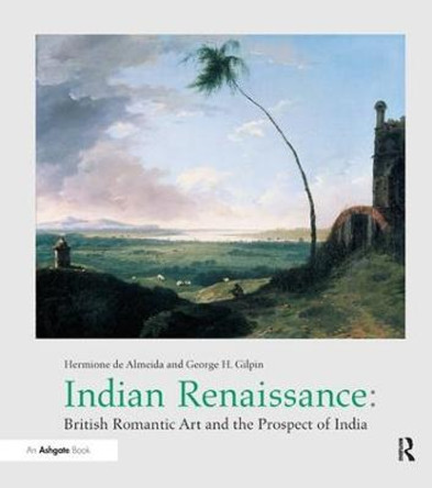 Indian Renaissance: British Romantic Art and the Prospect of India by Hermione de Almeida