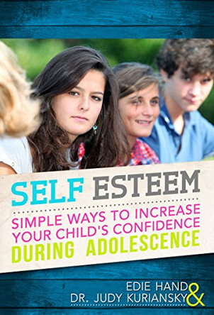 Self Esteem: Simple Ways to Increase Your Child's Confidence During Adolescence by Edie Hand 9781630269166
