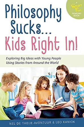Philosophy Sucks . . . Kids Right In!: Exploring Big Ideas with Young People Using Stories from Around the World by Nel De Theije - Avontuur 9781630269265