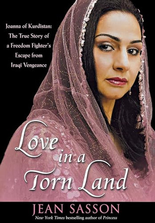 Love in a Torn Land: Joanna of Kurdistan: The True Story of a Freedom Fighter's Escape from Iraqi Vengeance by Jean Sasson 9781630269401