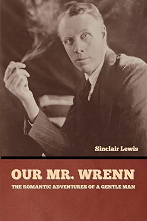 Our Mr. Wrenn: The Romantic Adventures of a Gentle Man by Sinclair Lewis 9781636377230