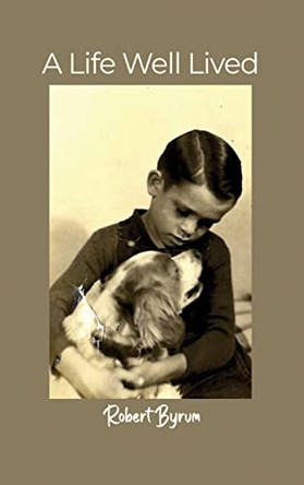 A Life Well Lived by Robert Byrum 9781637643921