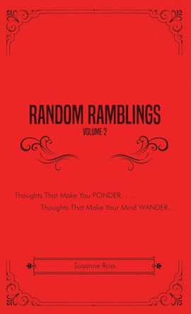 Random Ramblings, Volume 2: Thoughts That Make You Ponder, Thoughts That Make Your Mind Wander by Susanne Ross 9781639371051