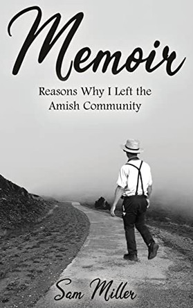 Memoir: Reasons Why I Left the Amish Community by Sam Miller 9781639373154