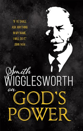 Smith Wigglesworth on God's Power by Smith Wigglesworth 9781641231244