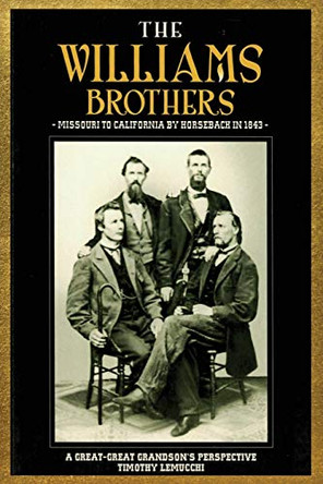The Williams Brothers: Missouri to California by Horseback in 1843: A Great-Great Grandson's Perspective by Timothy Lemucchi 9781645306306