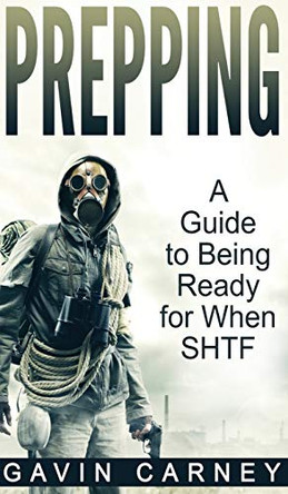 Prepping: A Guide to Being Ready for When SHTF by Gavin Carney 9781647485931
