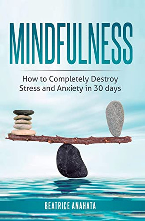 Mindfulness: How to completely destroy stress and anxiety in 30 days by Beatrice Anahata 9781647771300